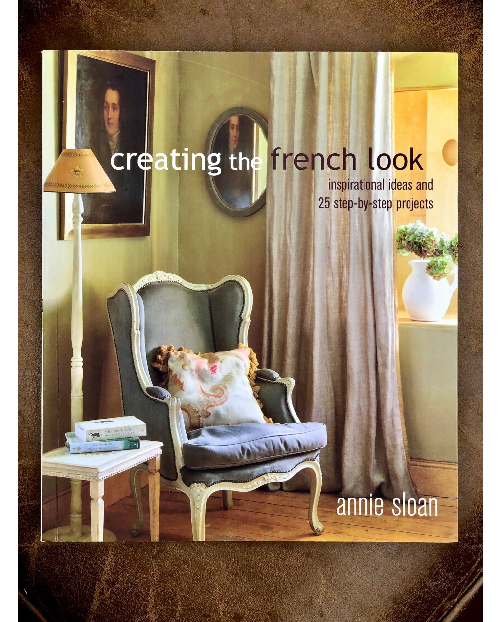 Annie Sloan | Creating the French Look - Inspirational Ideas & 25 step-by-step projects